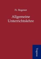 Allgemeine Unterrichtslehre di Fr Regener edito da Trapeza