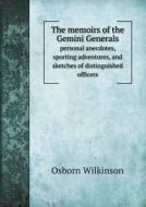 The Memoirs Of The Gemini Generals Personal Anecdotes, Sporting Adventures, And Sketches Of Distinguished Officers di Osborn Wilkinson edito da Book On Demand Ltd.