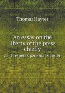 An Essay On The Liberty Of The Press Chiefly As It Respects Personal Slander di Thomas Hayter edito da Book On Demand Ltd.
