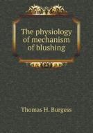 The Physiology Of Mechanism Of Blushing di Thomas H Burgess edito da Book On Demand Ltd.