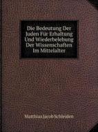 Die Bedeutung Der Juden Fur Erhaltung Und Wiederbelebung Der Wissenschaften Im Mittelalter di Matthias Jacob Schleiden edito da Book On Demand Ltd.
