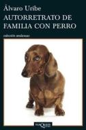 Autorretrato de Familia Con Perro di Alvaro Uribe edito da Planeta Publishing