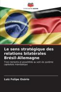 Le sens stratégique des relations bilatérales Brésil-Allemagne di Luiz Felipe Osório edito da Editions Notre Savoir