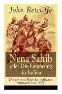 Nena Sahib Oder Die Emp Rung In Indien - Die Zentrale Figur Des Indischen Aufstands Von 1857 di John Retcliffe edito da E-artnow