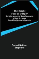 The Bright Face of Danger; Being an Account of Some Adventures of Henri de Launay, Son of the Sieur de la Tournoire di Robert Neilson Stephens edito da Alpha Editions