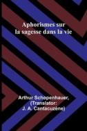 Aphorismes sur la sagesse dans la vie di Arthur Schopenhauer edito da Alpha Editions