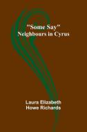 Some Say; Neighbours in Cyrus di Laura Elizabeth Richards edito da Alpha Edition