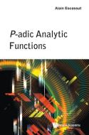 P-Adic Analytic Functions di Alain Escassut edito da WORLD SCIENTIFIC PUB CO INC