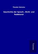 Geschichte der Sprach-, Dicht- und Redekunst di Theodor Heinsius edito da TP Verone Publishing