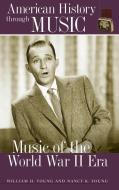 Music of the World War II Era di William H. Young, Nancy K. Young edito da BLOOMSBURY ACADEMIC