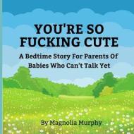 You're So Fucking Cute di Murphy Magnolia Murphy edito da Independently Published