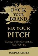 F*ck Your Brand Fix Your Pitch
