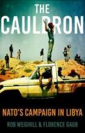 The Cauldron: Nato's Campaign in Libya di Rob Weighill, Florence Gaub edito da OXFORD UNIV PR