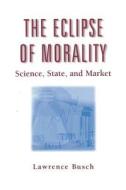 The Eclipse of Morality di Lawrence Busch edito da Routledge