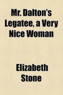 Mr. Dalton's Legatee, A Very Nice Woman di Elizabeth Stone edito da General Books Llc