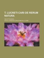T. Lucreti Cari De Rerum Natura; A Selection From The Fifth Book (783-1457) di Titus Lucretius Carus edito da General Books Llc