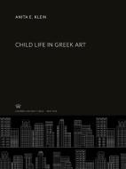 Child Life in Greek Art di Anita E. Klein edito da Columbia University Press