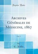 Archives Générales de Médecine, 1867, Vol. 1 (Classic Reprint) di E. Follin edito da Forgotten Books