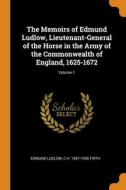 The Memoirs Of Edmund Ludlow, Lieutenant-general Of The Horse In The Army Of The Commonwealth Of England, 1625-1672; Volume 1 di Ludlow Edmund Ludlow, Firth C H. 1857-1936 Firth edito da Franklin Classics