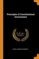Principles Of Constitutional Government di Frank Johnson Goodnow edito da Franklin Classics Trade Press