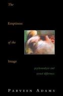 The Emptiness of the Image: Psychoanalysis and Sexual Differences di Parveen Adams edito da ROUTLEDGE