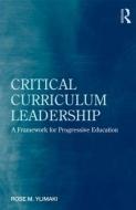 Critical Curriculum Leadership di Rose M. (University of Arizona Ylimaki edito da Taylor & Francis Ltd