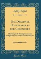 Das Dresdner Hoftheater in Der Gegenwart: Mit Original-Beiträgen Von Den Mitgliedern Des Dresdner Hoftheaters (Classic Reprint) di Adolf Kohut edito da Forgotten Books