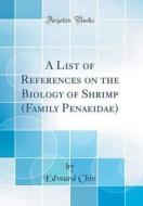 A List of References on the Biology of Shrimp (Family Penaeidae) (Classic Reprint) di Edward Chin edito da Forgotten Books