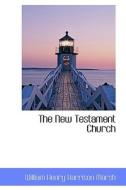 The New Testament Church di William Henry Harrison Marsh edito da Bibliolife