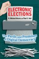 Electronic Elections - The Perils and Promises of Digital Democracy di R. Michael Alvarez edito da Princeton University Press