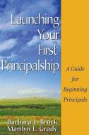Launching Your First Principalship: A Guide for Beginning Principals di Barbara L. Brock, Marilyn L. Grady edito da CORWIN PR INC