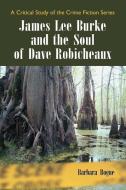 Bogue, B:  James Lee Burke and the Soul of Dave Robicheaux di Barbara Bogue edito da McFarland