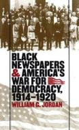 Black Newspapers And America\'s War For Democracy 1914-1920 di William G. Jordan edito da The University Of North Carolina Press