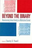 Beyond the Binary: Reconstructing Cultural Identity in a Multicultural Context di Nicole Tonkovich, Laura Browder, David Mitchell edito da Rutgers University Press