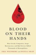 Blood on Their Hands: How Greedy Companies, Inept Bureaucracy, and Bad Science Killed Thousands of Hemophiliacs di Eric Weinberg, Donna Shaw edito da RUTGERS UNIV PR