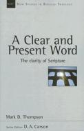 A Clear and Present Word: The Clarity of Scripture di Mark D. Thompson edito da INTER VARSITY PR