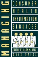 Managing Consumer Health Information Services di Alan M. Rees edito da Oryx Press