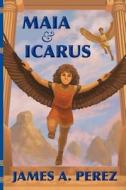 Maia and Icarus di James a. Perez edito da Barrow Court Books