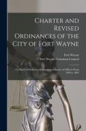 Charter And Revised Ordinances Of The City Of Fort Wayne edito da Legare Street Press