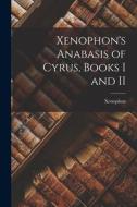 Xenophon's Anabasis of Cyrus, Books I and II di Xenophon edito da LEGARE STREET PR