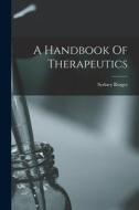 A Handbook Of Therapeutics di Sydney Ringer edito da LEGARE STREET PR