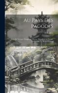 Au Pays Des Pagodes: Notes De Voyage: Hongkong, Macao, Shanghai, Le Houpé, Le Hounan, Le Kouei-Tcheou di A. Raquez edito da LEGARE STREET PR