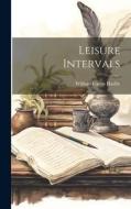Leisure Intervals di William Carew Hazlitt edito da LEGARE STREET PR