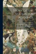 Story of the Volsungs & Niblungs di William Morris, Eiríkr Magnússon, John Davis Batchelder Collection edito da LEGARE STREET PR