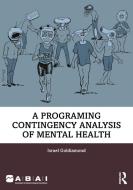 A Programming Contingency Analysis Of Mental Health di Israel Goldiamond edito da Taylor & Francis Ltd