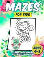 Mazes for Kids: Flower Garden Mazes to Complete and Color Ages 4-8: Color and Solve Maze Activity Book for Kids - Proble di Lostina Maise edito da INDEPENDENTLY PUBLISHED