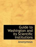 Guide to Washington and its Scientific Institutions di Anonymous edito da BiblioLife