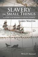 Slavery in Small Things di James Walvin edito da John Wiley & Sons Inc