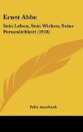 Ernst ABBE: Sein Leben, Sein Wirken, Seine Personlichkeit (1918) di Felix Auerbach edito da Kessinger Publishing