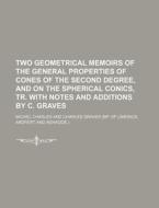 Two Geometrical Memoirs of the General Properties of Cones of the Second Degree, and on the Spherical Conics, Tr. with Notes and Additions by C. Grave di Michel Chasles edito da Rarebooksclub.com